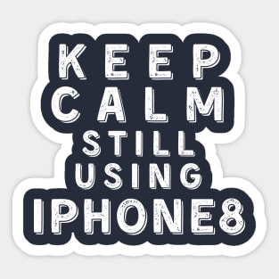 Keep Calm, Still Using iPhone 8 Sticker